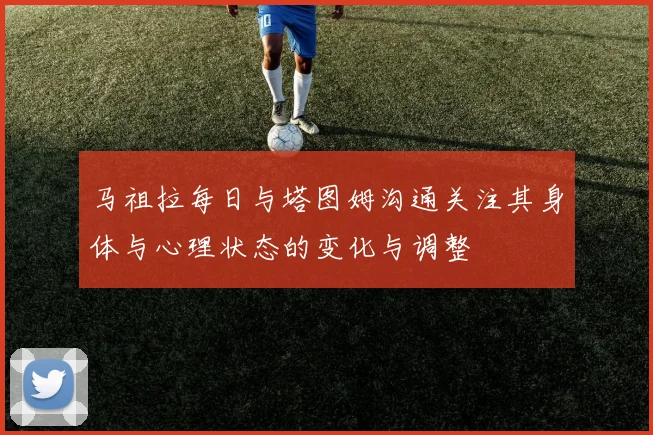 马祖拉每日与塔图姆沟通关注其身体与心理状态的变化与调整