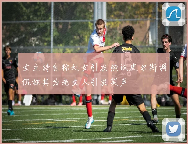 女主持自称处女引发热议皮尔斯调侃称其为老女人引发笑声