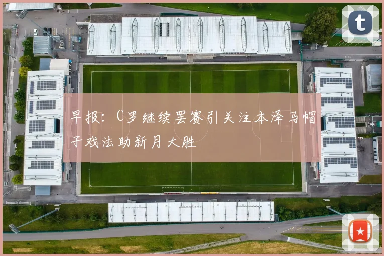 早报：C罗继续罢赛引关注本泽马帽子戏法助新月大胜