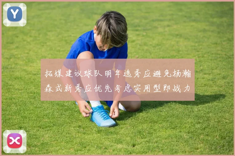 拓媒建议球队明年选秀应避免杨瀚森式新秀应优先考虑实用型即战力球员
